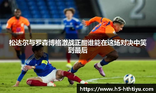 松达尔与罗森博格激战正酣谁能在这场对决中笑到最后